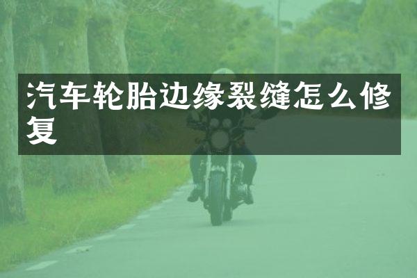 汽车轮胎边缘裂缝怎么修复