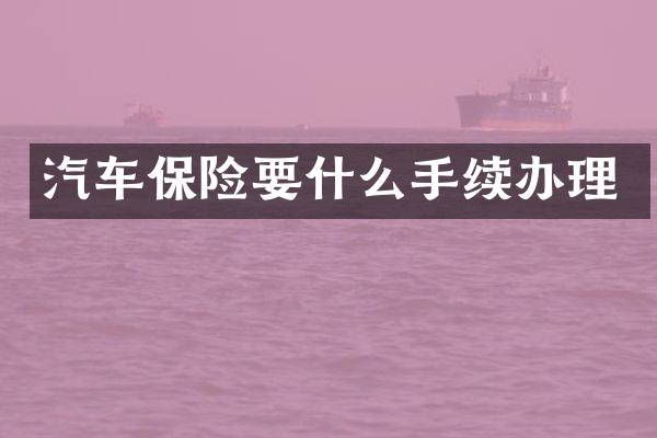 汽车保险要什么手续办理