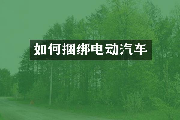 如何捆绑电动汽车