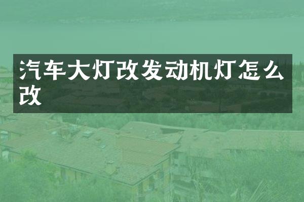 汽车大灯改发动机灯怎么改