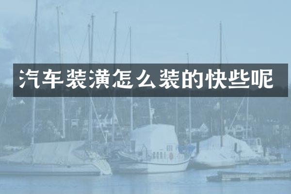 汽车装潢怎么装的快些呢