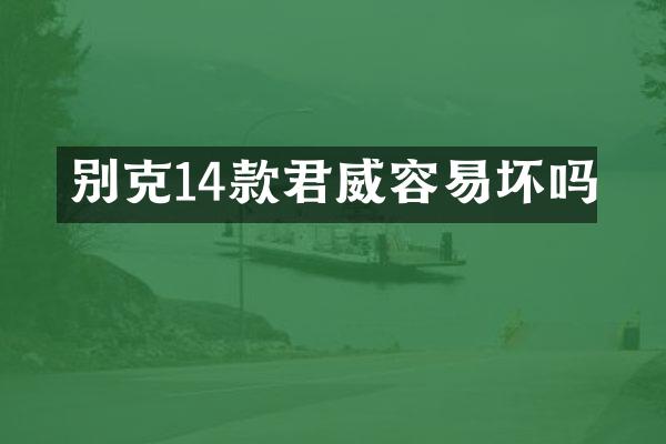 别克14款君威容易坏吗