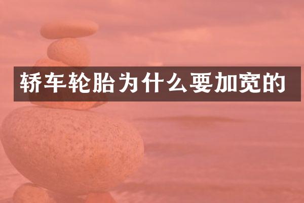 轿车轮胎为什么要加宽的