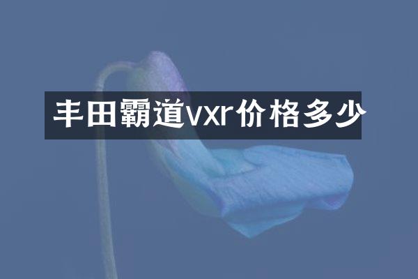 丰田霸道vxr价格多少