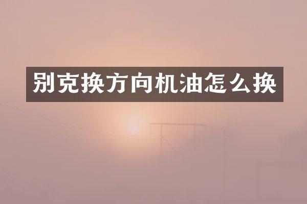 别克换方向机油怎么换