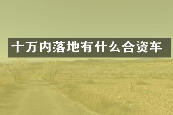 十万内落地有什么合资车
