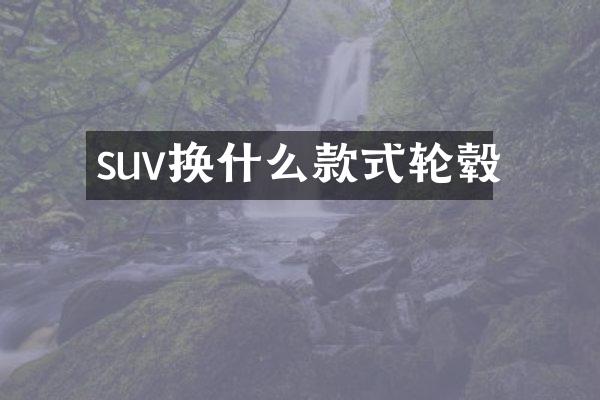 suv换什么款式轮毂