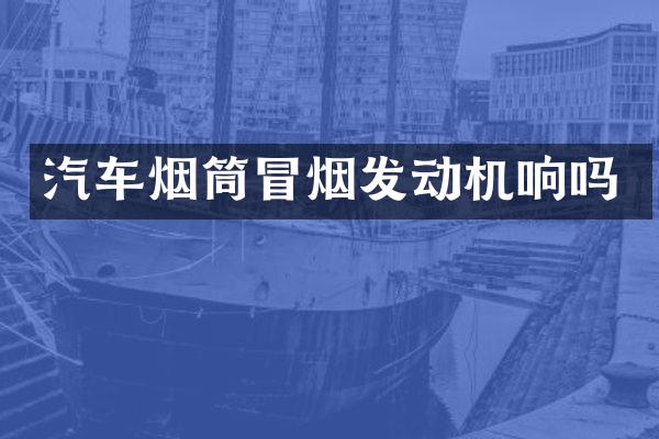 汽车烟筒冒烟发动机响吗