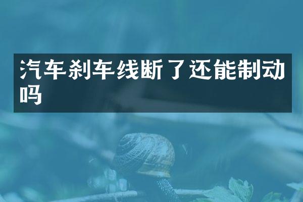 汽车刹车线断了还能制动吗