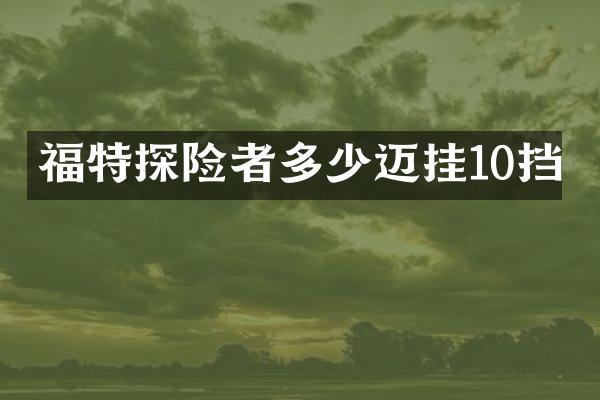 福特探险者多少迈挂10挡