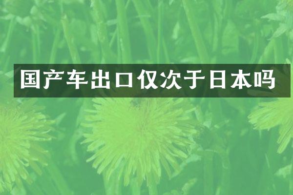 国产车出口仅次于日本吗