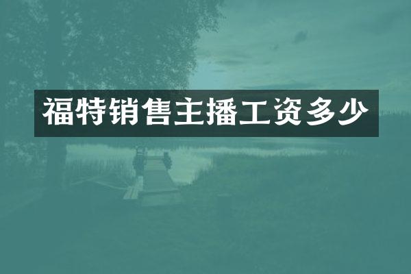 福特销售主播工资多少