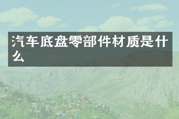 汽车底盘零部件材质是什么