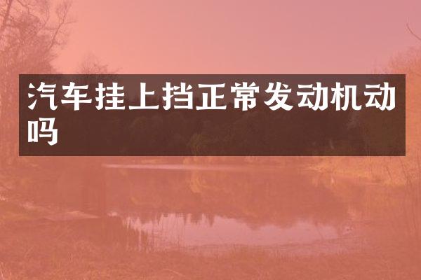 汽车挂上挡正常发动机动吗