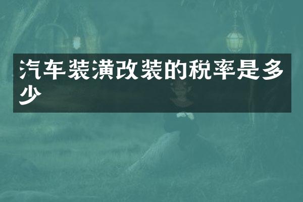 汽车装潢改装的税率是多少