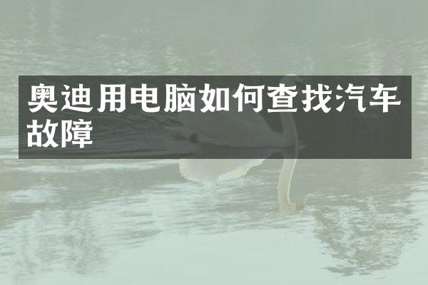 奥迪用电脑如何查找汽车故障