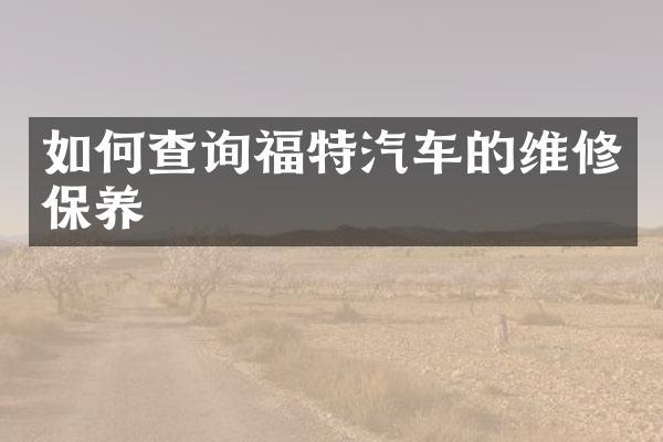 如何查询福特汽车的维修保养