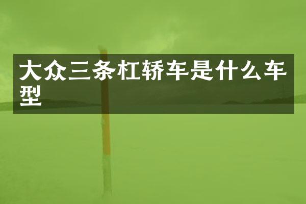 大众三条杠轿车是什么车型