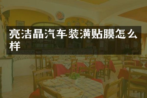 亮洁晶汽车装潢贴膜怎么样