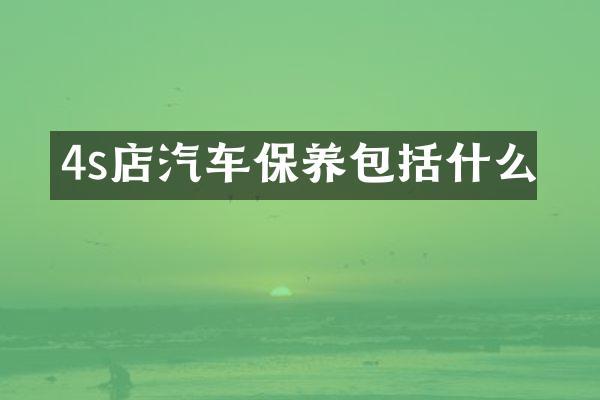 4s店汽车保养包括什么