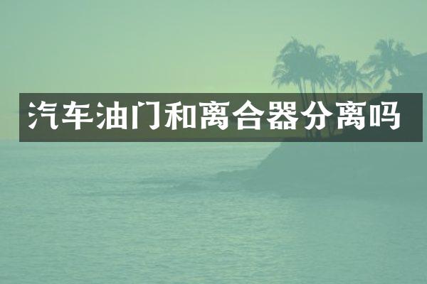 汽车油门和离合器分离吗