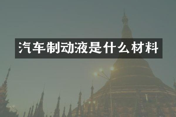 汽车制动液是什么材料