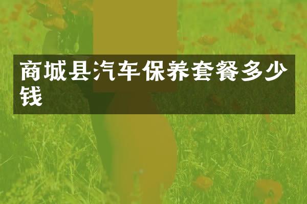 商城县汽车保养套餐多少钱