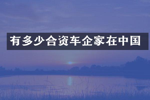 有多少合资车企家在中国