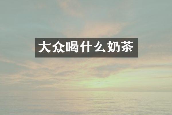 大众喝什么奶茶