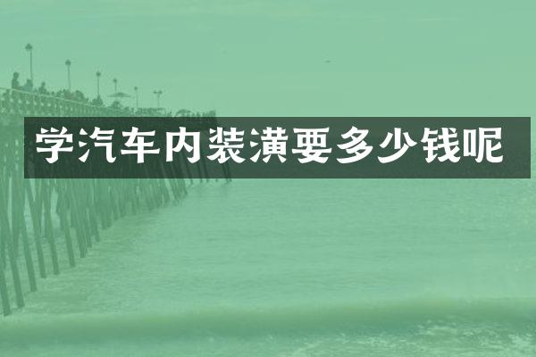 学汽车内装潢要多少钱呢