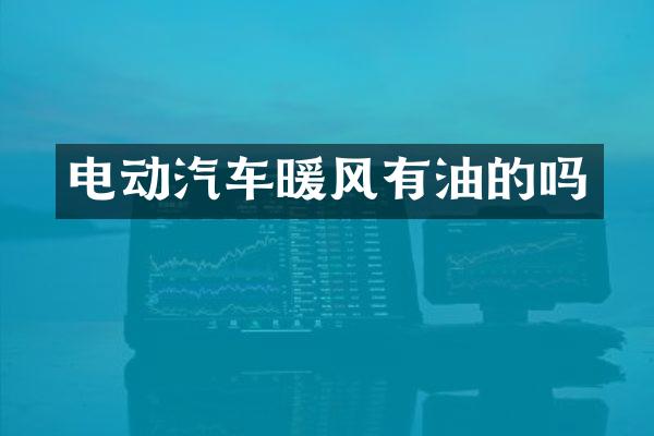 电动汽车暖风有油的吗