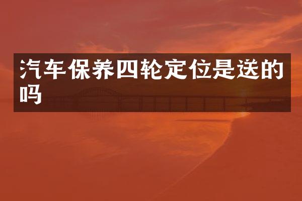 汽车保养四轮定位是送的吗