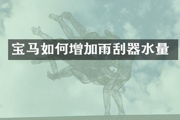 宝马如何增加雨刮器水量