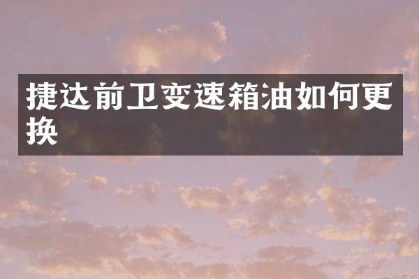 捷达前卫变速箱油如何更换