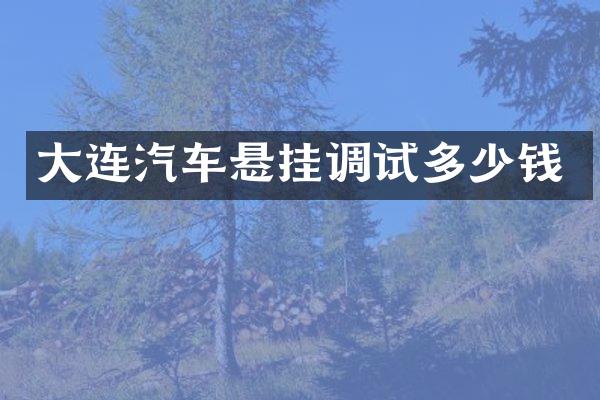大连汽车悬挂调试多少钱