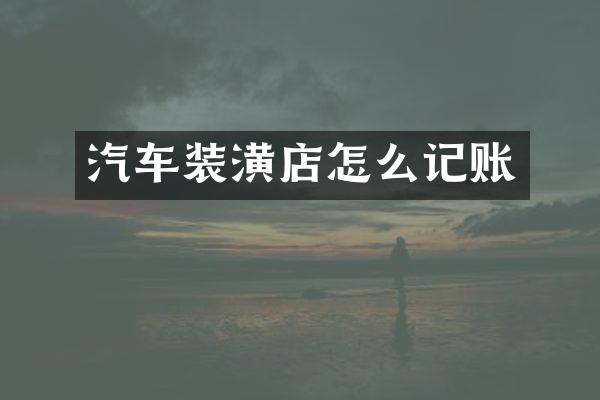 汽车装潢店怎么记账