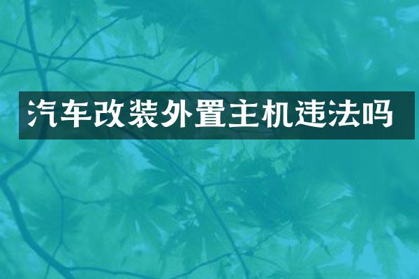 汽车改装外置主机违法吗