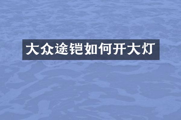 大众途铠如何开大灯