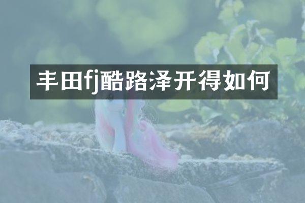 丰田fj酷路泽开得如何