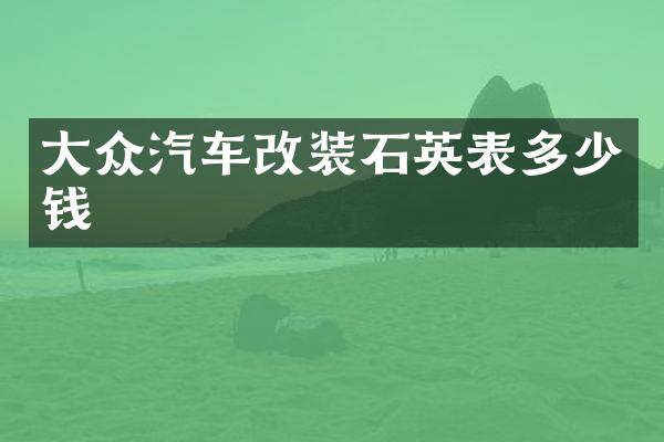 大众汽车改装石英表多少钱