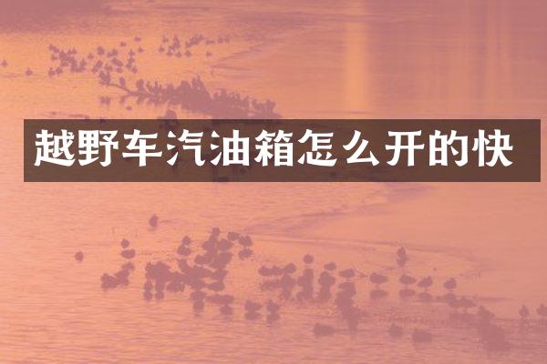 越野车汽油箱怎么开的快
