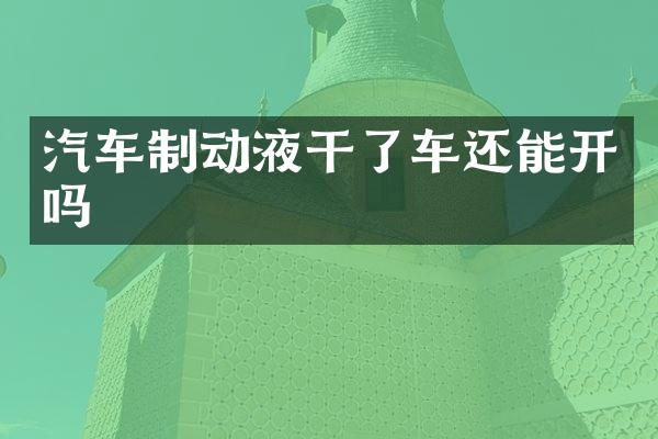 汽车制动液干了车还能开吗