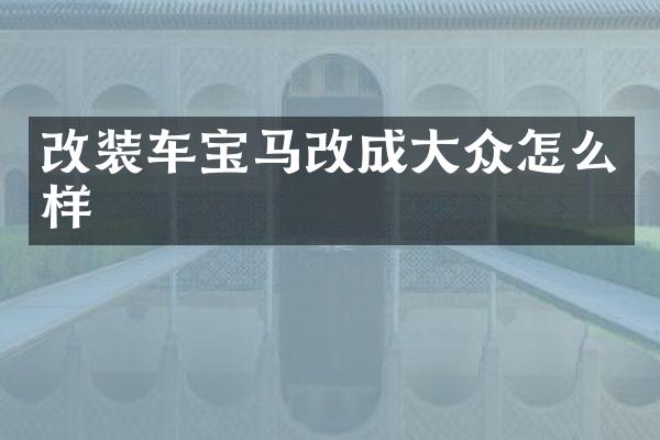 改装车宝马改成大众怎么样