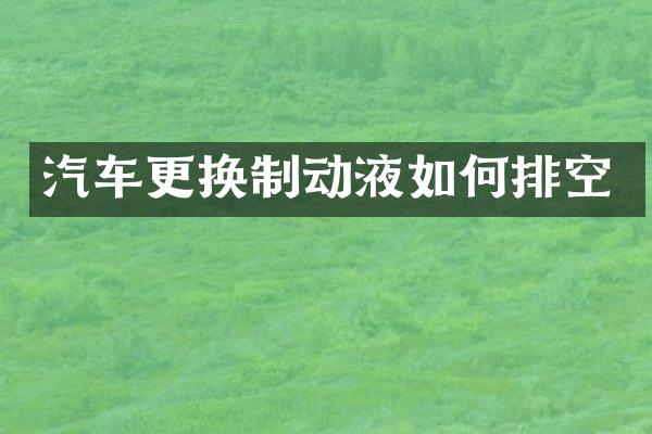 汽车更换制动液如何排空