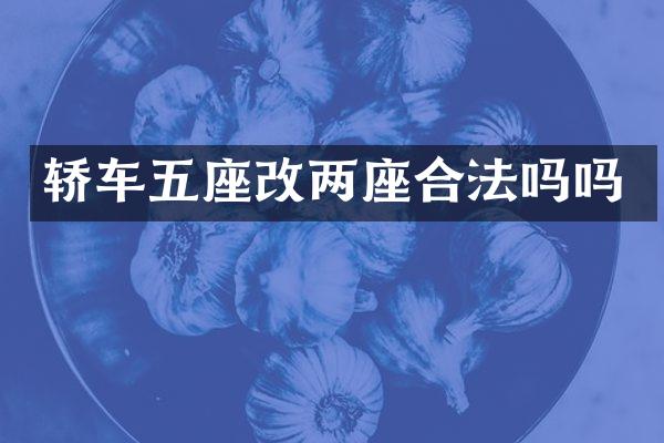 轿车五座改两座合法吗吗