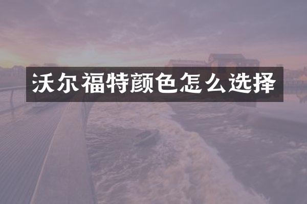 沃尔福特颜色怎么选择