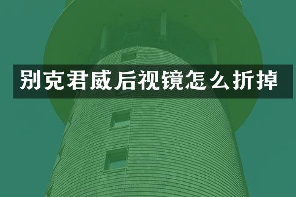 别克君威后视镜怎么折掉