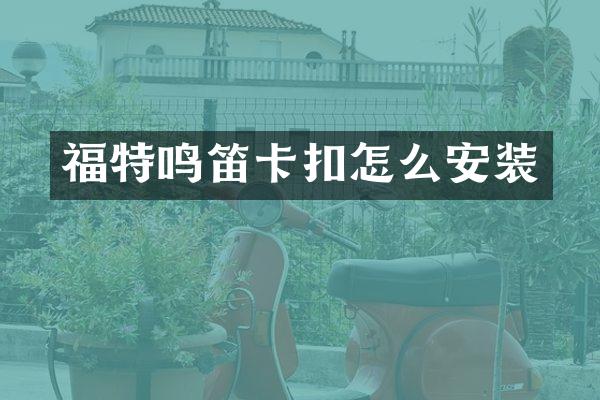 福特鸣笛卡扣怎么安装