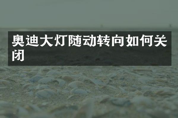 奥迪大灯随动转向如何关闭