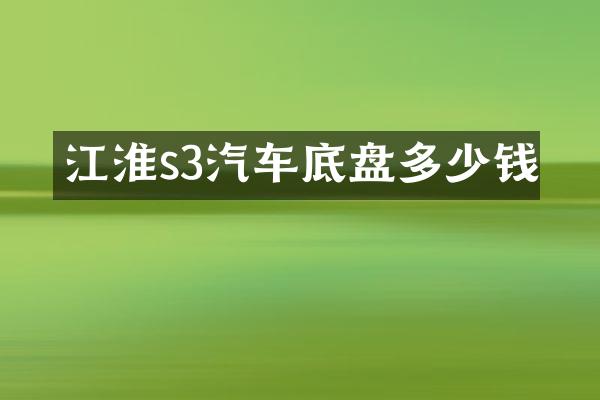 江淮s3汽车底盘多少钱